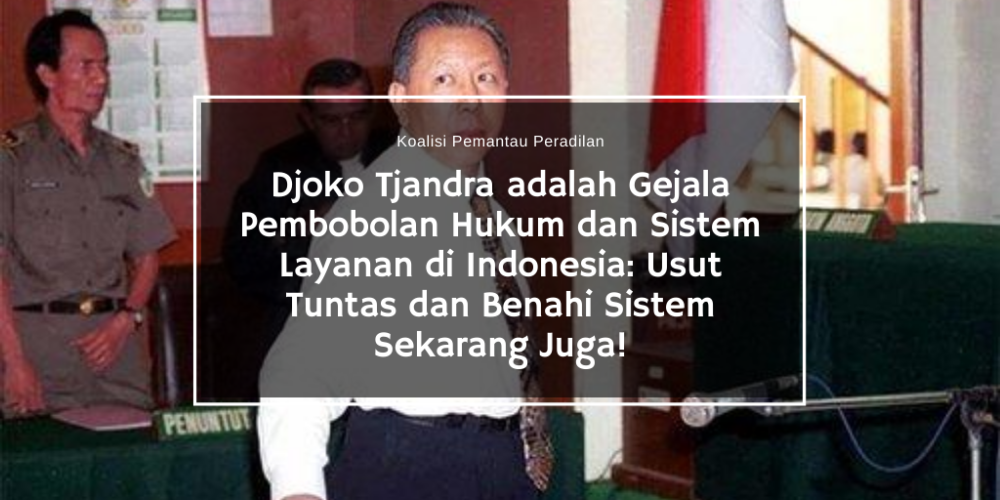 Djoko Tjandra adalah Gejala Pembobolan Hukum dan Sistem Layanan di Indonesia_ Usut Tuntas dan Benahi Sistem Sekarang Juga!